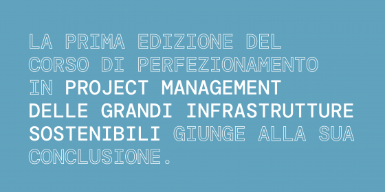 La prima edizione del Corso di Perfezionamento in Project Management delle Grandi Infrastrutture Sostenibili giunge alla sua conclusione.